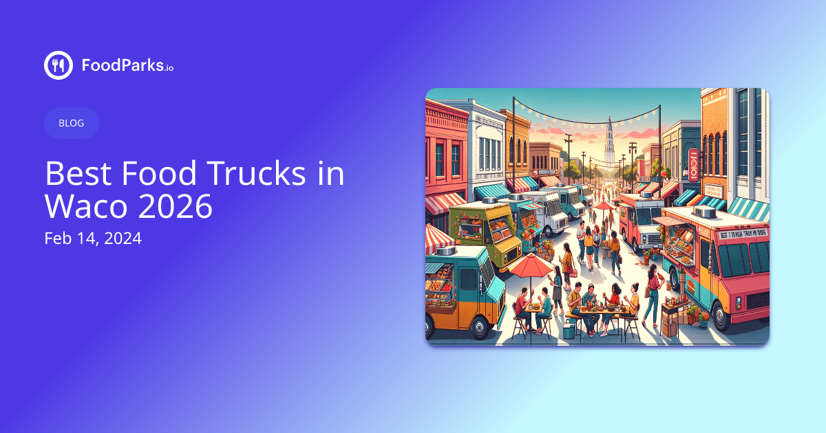 Best Food Trucks in Waco 2024 FoodParks.io