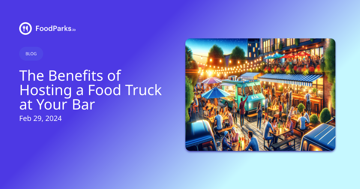 The Benefits of Hosting a Food Truck at Your Bar FoodParks.io